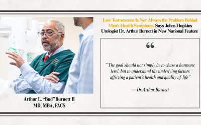 Low Testosterone Is Not Always the Problem Behind Men’s Health Symptoms, Says Johns Hopkins Urologist Dr. Arthur Burnett in New National Feature